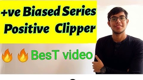 Positive Biased series Positive Clipper (Explained)