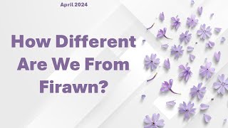 How Different Are We From Firawn?