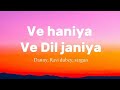 Ve haniya ve dil janiya  danny  ravi dubey  sargunmetha  lyrics 