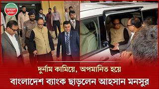 অনিয়মের অভিযোগ কাঁধে নিয়ে বিক্ষোভের মুখে বাংলাদেশ ব্যাংক ছাড়লেন গভর্নর আহসান এইচ মনসুর | BD Governor