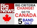 Big News:  Big CRITERIA Change - Go to Canada With 5 Band Only By Asad Yaqub