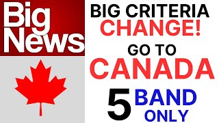 Big News:  Big CRITERIA Change - Go to Canada With 5 Band Only By Asad Yaqub