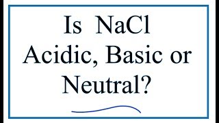 Is NaCl acidic, basic, or neutral (dissolved in water)?