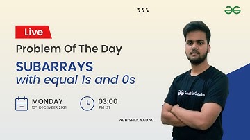 Subarrays with equal 1s and 0s | Problem of the Day 12/12/21 | Abhishek Yadav|GeeksforGeeks Practice