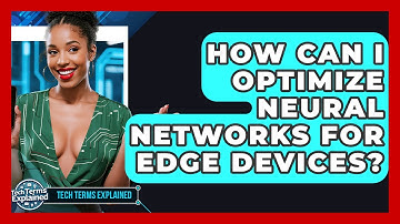 How Can I Optimize Neural Networks For Edge Devices? - Tech Terms Explained
