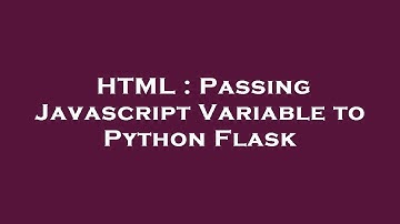 HTML : Passing Javascript Variable to Python Flask