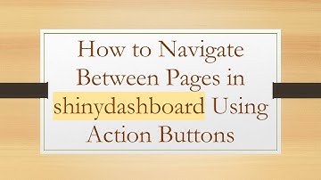 How to Navigate Between Pages in shinydashboard Using Action Buttons