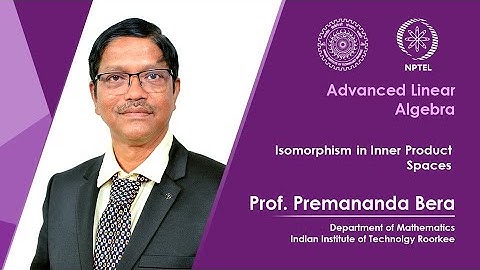 Lecture 52 | Isomorphism in Inner Product Spaces |Prof. Premananda Bera | IIT Roorkee | NPTEL