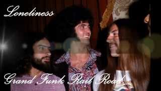 Video thumbnail of "Loneliness   -  Grand Funk Railroad"