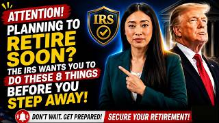 If You Are Planning to Retire in the Next 12 Months — The IRS Expects You to Do These 8 Things First