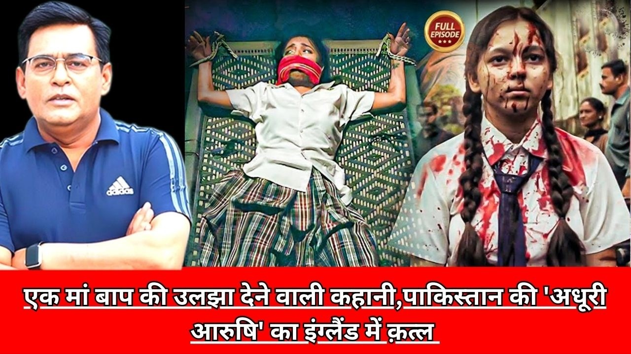 एक मां बाप की उलझा देने वाली कहानी,पाकिस्तान की 'अधूरी आरुषि' का इंग्लैंड में क़त्ल CRIME TAK