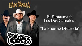 La Enorme Distancia - El Fantasma ft Los Dos Carnales (LETRA)