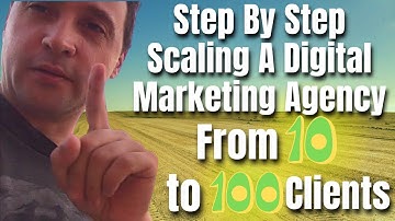 Step By Step Scaling A Digital Marketing Agency From 10 to 100 Clients