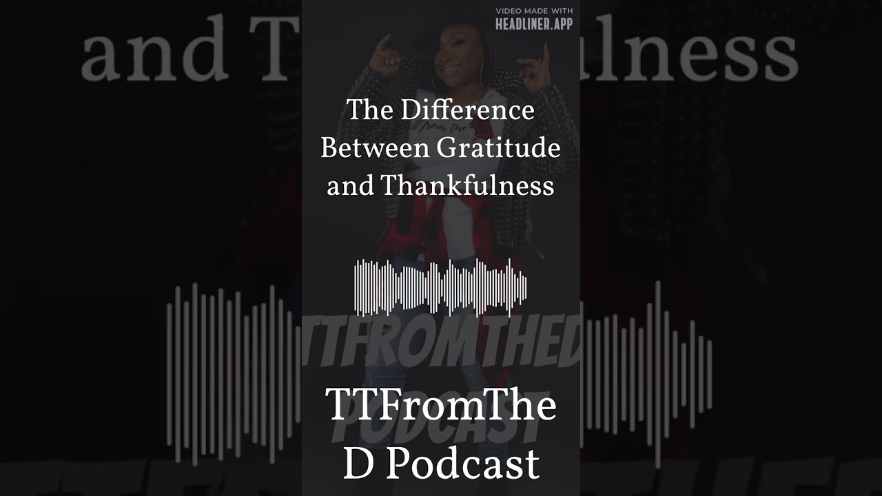 TTFromTheD Podcast The Difference Between Gratitude And Thankfulness TTFromTheD Podcast The Difference Between Gratitude And Thankfulness