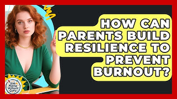 How Can Parents Build Resilience To Prevent Burnout? - Kids Mental Wellness Guru