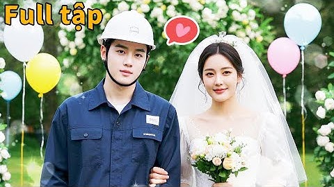 Để tránh cưới 1 CEO giàu có cô gái cưới bừa 1 công dân nghèo không ngờ anh ta là Chủ tịch giả dạng