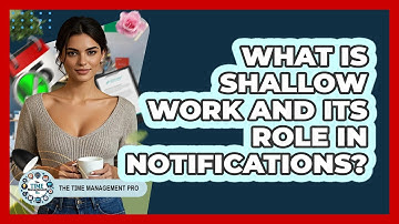 What Is Shallow Work And Its Role In Notifications? - The Time Management Pro