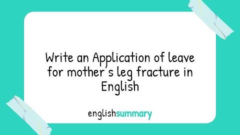 Write an Application of leave for mother’s leg fracture in English