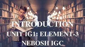 Introduction | Learning Outcomes | Element-3 | Unit -IG1 | NEBOSH IGC | Aamir