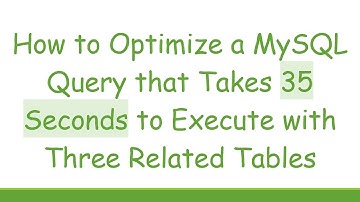 How to Optimize a MySQL Query that Takes 35 Seconds to Execute with Three Related Tables