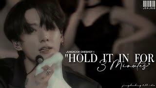 '𝐇𝐎𝐋𝐃 𝐈𝐓 𝐈𝐍 𝐅𝐎𝐑 𝟑 𝐌𝐈𝐍𝐔𝐓𝐄𝐒' ➫ [jungkook oneshot]