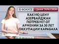 Какую цену Азербайджан потребует от Армении за 30 лет оккупации Карабаха. В фокусе с Дашей Тарасовой