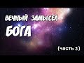 Вечный Замысел Бога (часть3)