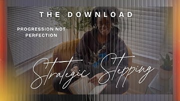 The DOWNLOAD: Progression not Perfection; Strategic Stepping, Entry 25
