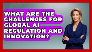 What Are The Challenges For Global AI Regulation And Innovation - AI and Technology Law