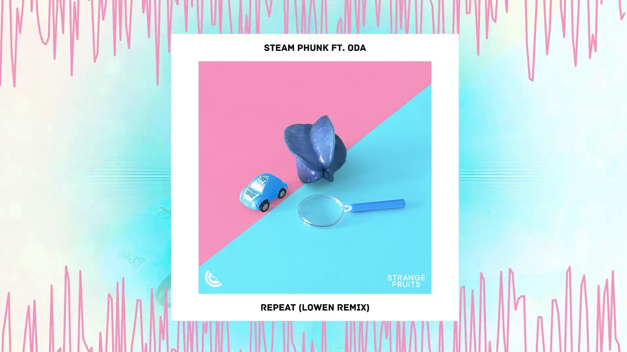 Steam Phunk - Repeat (ft. Oda) (LOWEN Remix) 🍉