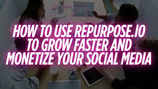 How to Use Repurpose.io to Grow Faster and Monetize Your Content