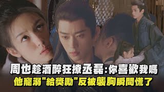 【錦月如歌】周也趁酒醉狂撩丞磊:你喜歡我嗎 他寵溺