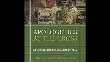 Apologetics at the Cross: An Introduction for Christian Witness by Joshua D. Chatraw