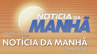 Vinheta de abertura do "Notícia da Manhã" - TV Cidade Verde (2024)