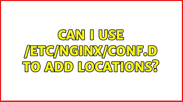Can I use /etc/nginx/conf.d to add locations?