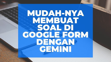 Membuat Soal Asesmen di Google Form dengan Google AI #gemini