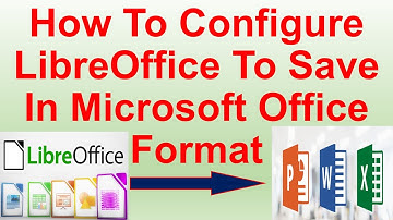 How To Configure LibreOffice To Save In Microsoft Office Format