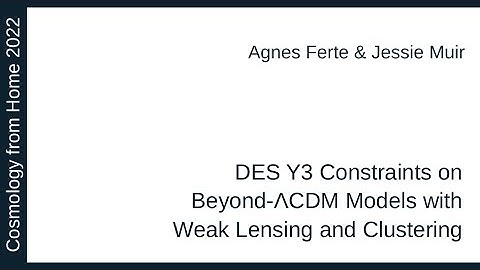 Agnes Ferte & Jessie Muir | DES Y3 Constraints on Beyond-ΛCDM Models with Weak Lensing & Clustering