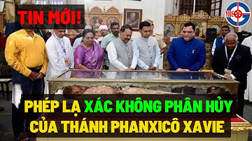 Tin Mới! Bất Ngờ Phép Lạ Xác Không Phân hủy của Thánh Phanxicô Xavie đang được trưng bày-Tạ Ơn Chúa!