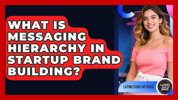 What Is Messaging Hierarchy In Startup Brand Building? - Latino Start Up Space
