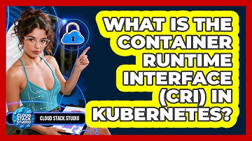 What Is The Container Runtime Interface (CRI) In Kubernetes? - Cloud Stack Studio
