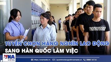 Tuyển chọn hàng nghìn lao động sang Hàn Quốc làm việc - VNA