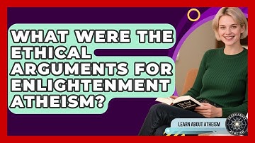 What Were The Ethical Arguments For Enlightenment Atheism? - Learn About Atheism