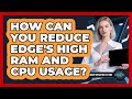 How Can You Reduce Edge's High RAM And CPU Usage? - All About Operating Systems
