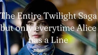 The Entire Twilight Saga but only everytime Alice has a Line