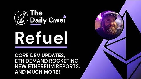 Core dev updates, ETH demand and more - The Daily Gwei Refuel #842 - Ethereum Updates