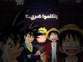 خليت لوفي و غوكو و ناروتو يتكلمو عربي