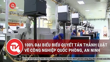 100% Đại biểu biểu quyết tán thành luật về công nghiệp quốc phòng, an ninh