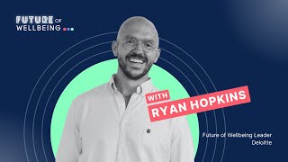 E1: Ryan Hopkins - Future of Wellbeing Leader, Deloitte
