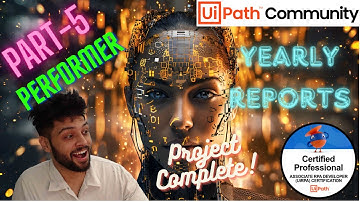 Complex Project using ReFramework - Performer Part -4 | Yearly Reports | UiPath | RPA